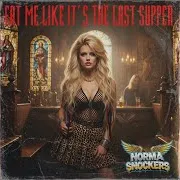 Eat Me Like It's The Last Supper (Feat. Norma Snockers)